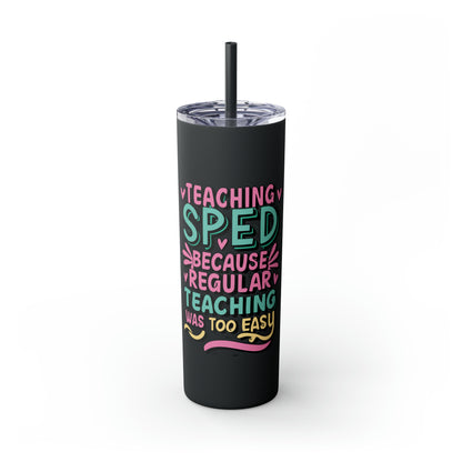 Special Ed Teacher Skinny Tumbler with Straw - "Teaching SPED Because Regular Teaching Was Too Easy"