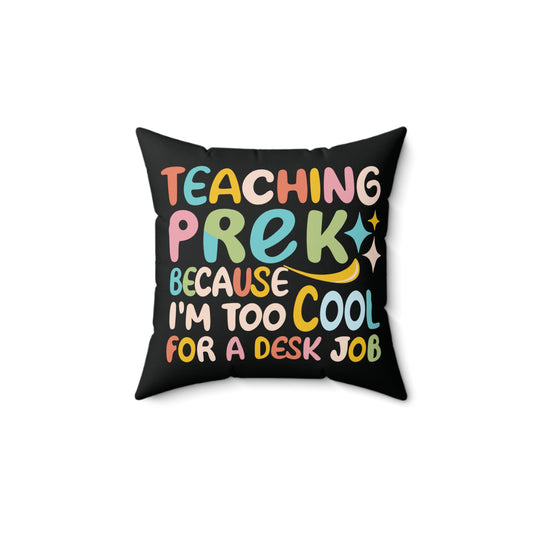 PreK Teacher Pillow - "Teaching PreK Because I'm Too Cool for a Desk Job"