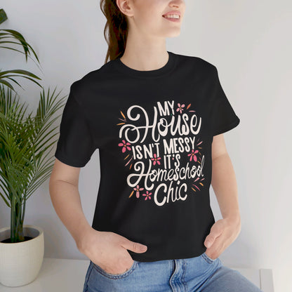 Homeschool Mom T-shirt - "My House Isn't Messy Its Homeschool Chic"