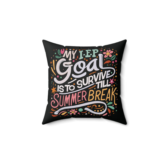 Special Ed Teacher Square Pillow - "My IEP Goal is to Survive Till Summer Break"