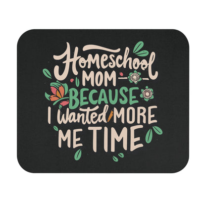 Homeschool Mom Mouse Pad - "Homeschool Mom Because I Wanted More Me Time"