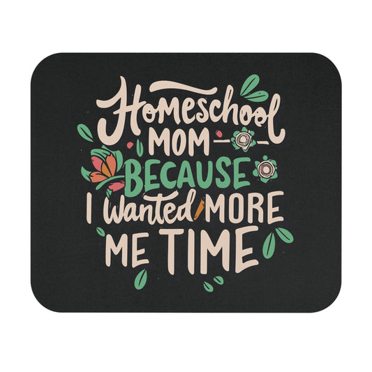 Homeschool Mom Mouse Pad - "Homeschool Mom Because I Wanted More Me Time"
