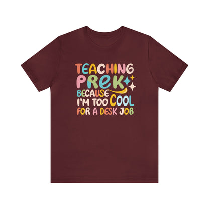 PreK Teacher T-shirt - "Teaching PreK Because I'm Too Cool for a Desk Job"