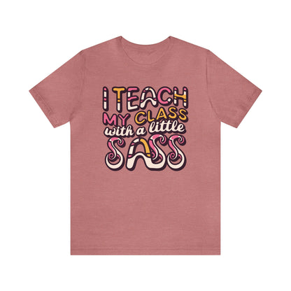 Teacher T-shirt - "I Teach My Class With a Little Sass"