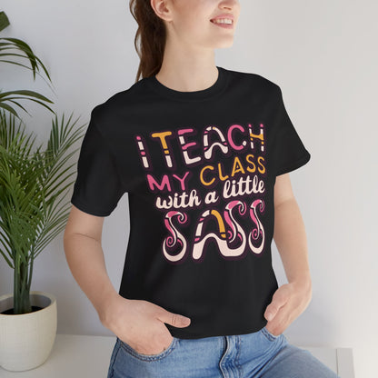 Teacher T-shirt - "I Teach My Class With a Little Sass"