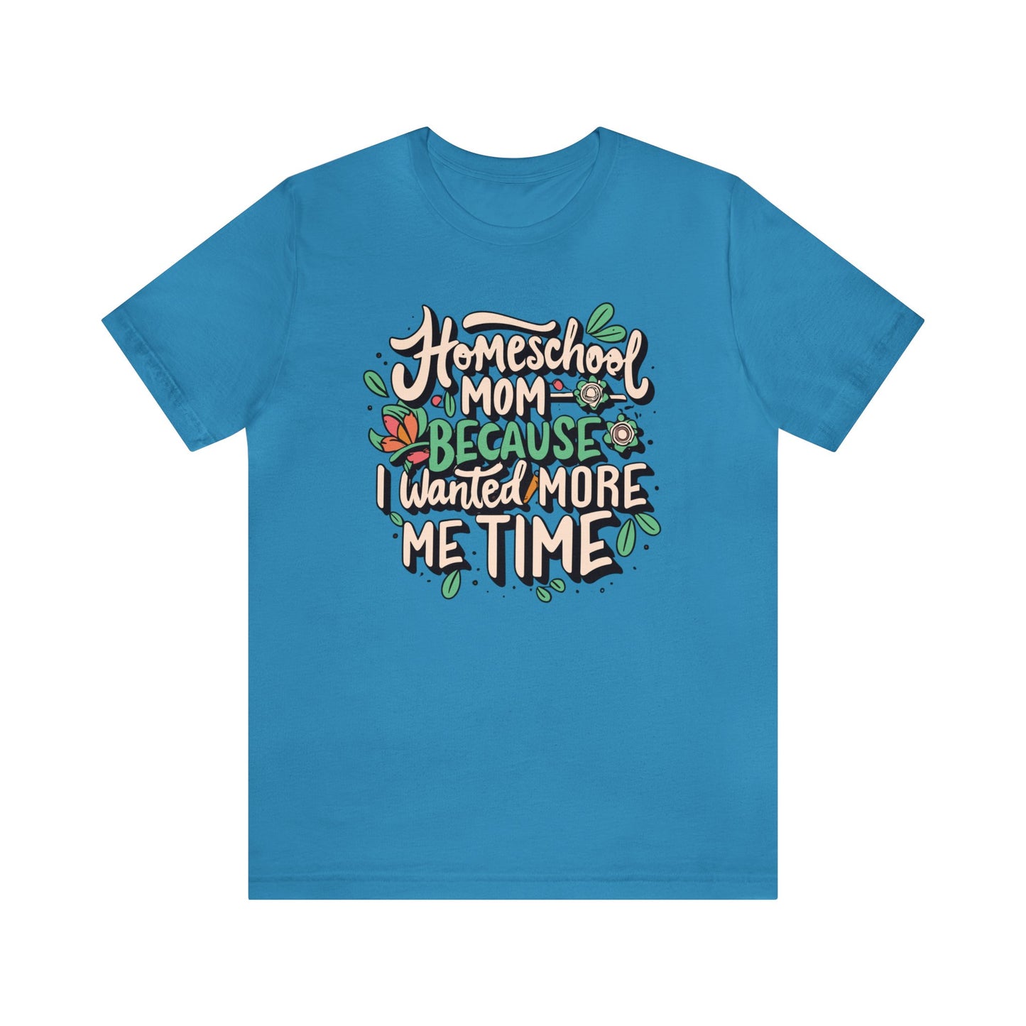 Homeschool Mom T-shirt - "Homeschool Mom Because I Wanted More Me Time"