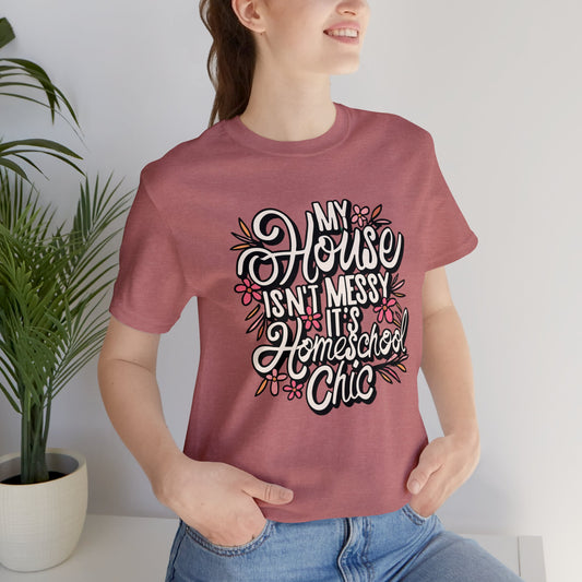 Homeschool Mom T-shirt - "My House Isn't Messy Its Homeschool Chic"