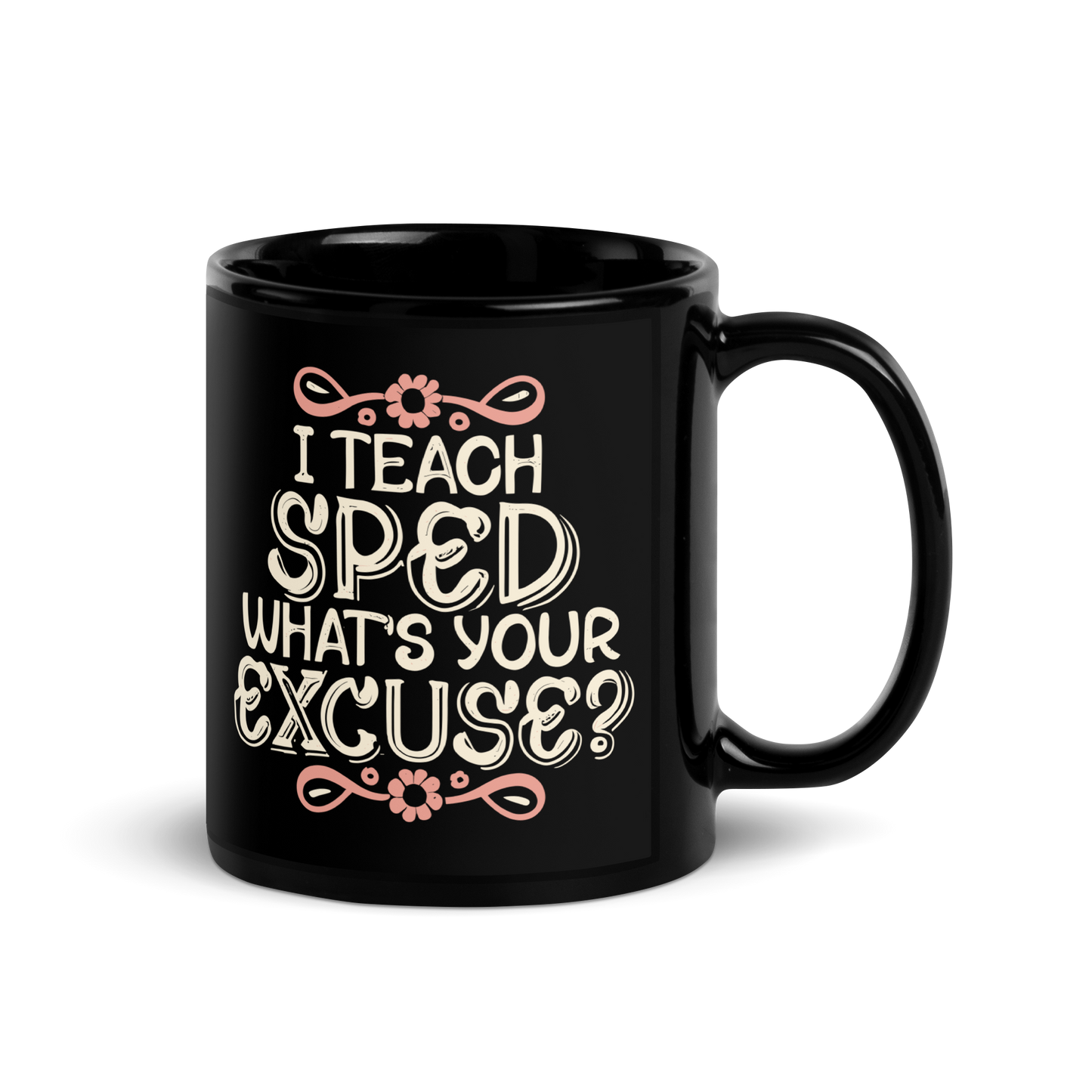 Special Ed Teacher Coffee Mug - "I Teach SPED What's Your Excuse"