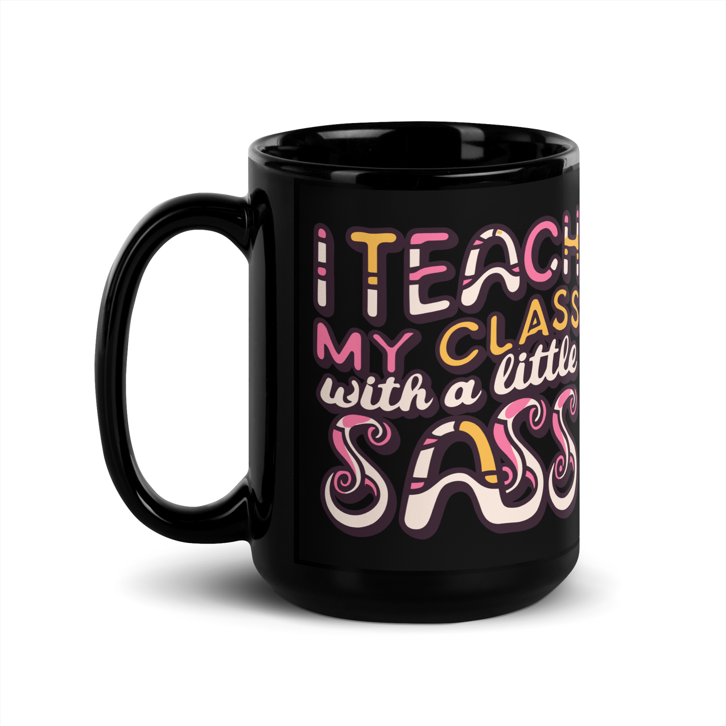 Teacher Coffee Mug- "I Teach My Class With a Little Sass"