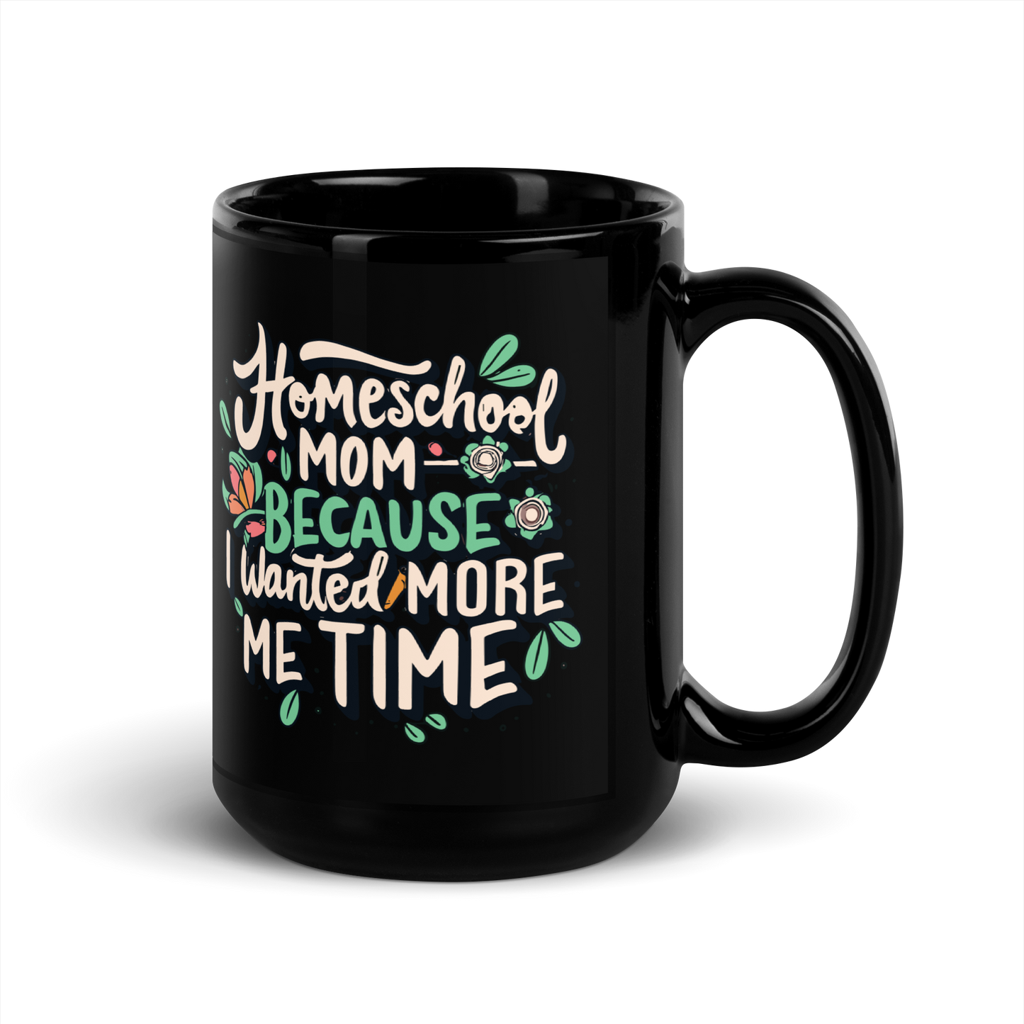 Homeschool Mom Coffee Mug - "Homeschooling Because I Wanted More Me Time"