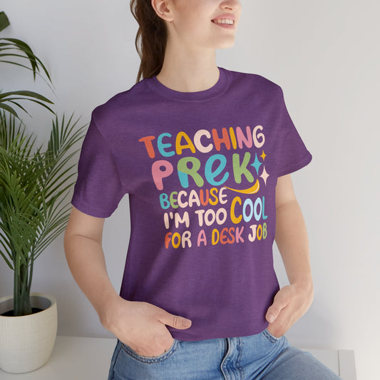 PreK Teacher T-shirt - "Teaching PreK Because I'm Too Cool for a Desk Job"